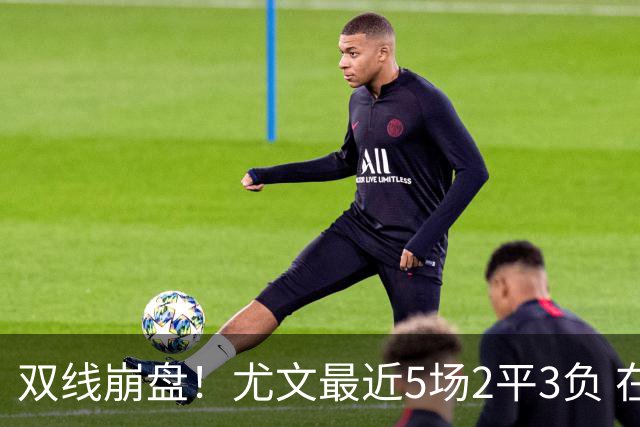 双线崩盘！尤文最近5场2平3负 在意甲欧冠都堕落